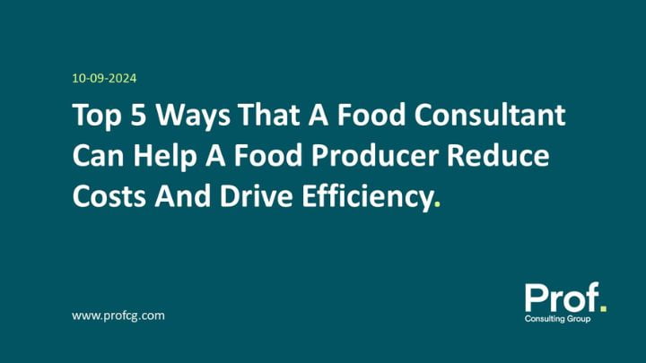 Top 5 Ways That a Food Consultant Can Help a Food Producer Reduce Costs and Drive Efficiency